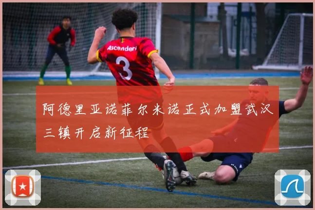 阿德里亚诺菲尔米诺正式加盟武汉三镇开启新征程